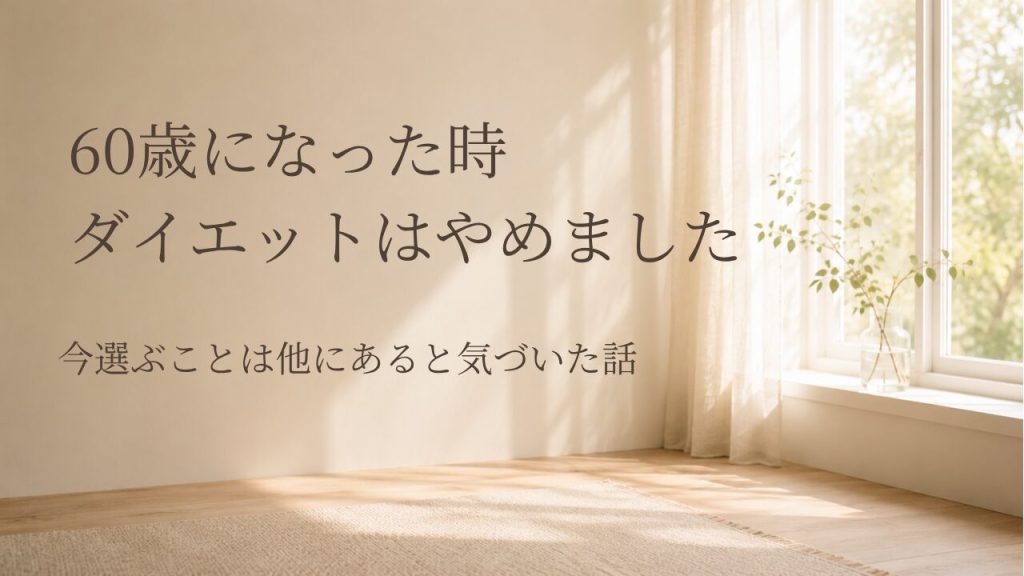 60歳でダイエットをやめた理由｜体重より健康を選んだ私の話